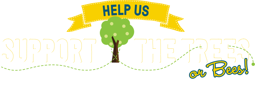HELP US Support the Trees or Bees